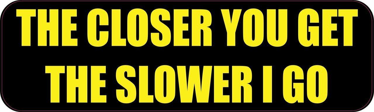 10in x 3in The Closer You Get The Slower I Go Sticker Decal Window Stickers D...