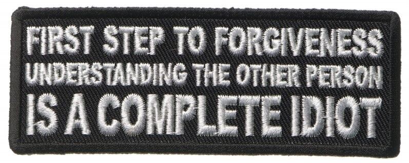 FIRST STEP TO FORGIVENESS...UNDERSTANDING COMPLETE IDIOT  - IRON or SEW-ON PATCH