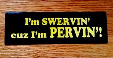 I'm SWERVIN cuz I'm PERVIN Bumper Sticker - Free Same Day Shipping picture